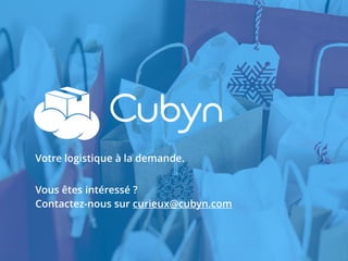 Vous êtes intéressé ?  
Contactez-nous sur curieux@cubyn.com
Votre logistique à la demande.
 
