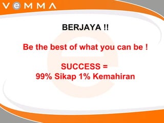 BERJAYA !! Be the best of what you can be ! SUCCESS =  99% Sikap 1% Kemahiran 