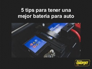 5 tips para tener una
mejor batería para auto
 