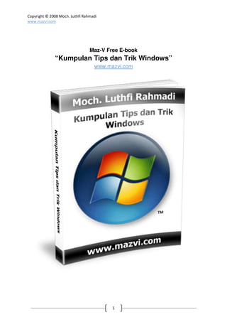 Copyright © 2008 Moch. Luthfi Rahmadi
www.mazvi.com




                                 Maz-V Free E-book
              “Kumpulan Tips dan Trik Windows”
                                   www.mazvi.com




                                         1
 