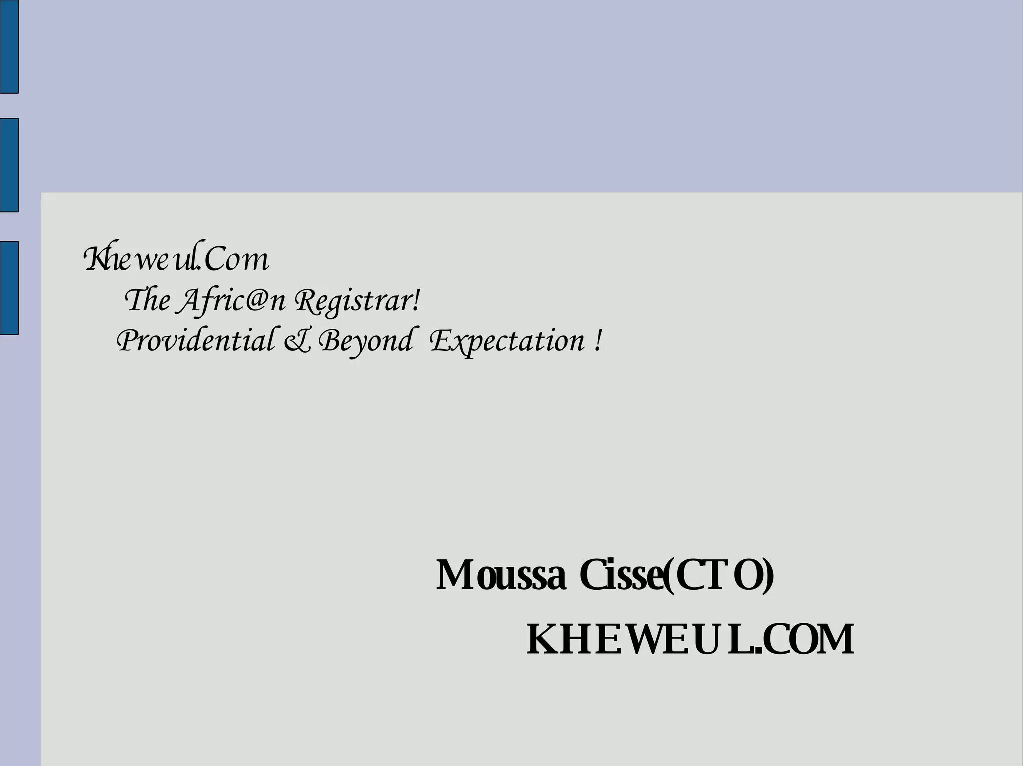 Kheweul.Com  The Afric@n Registrar! Providential & Beyond  Expectation ! Moussa Cisse(CTO) KHEWEUL.COM 