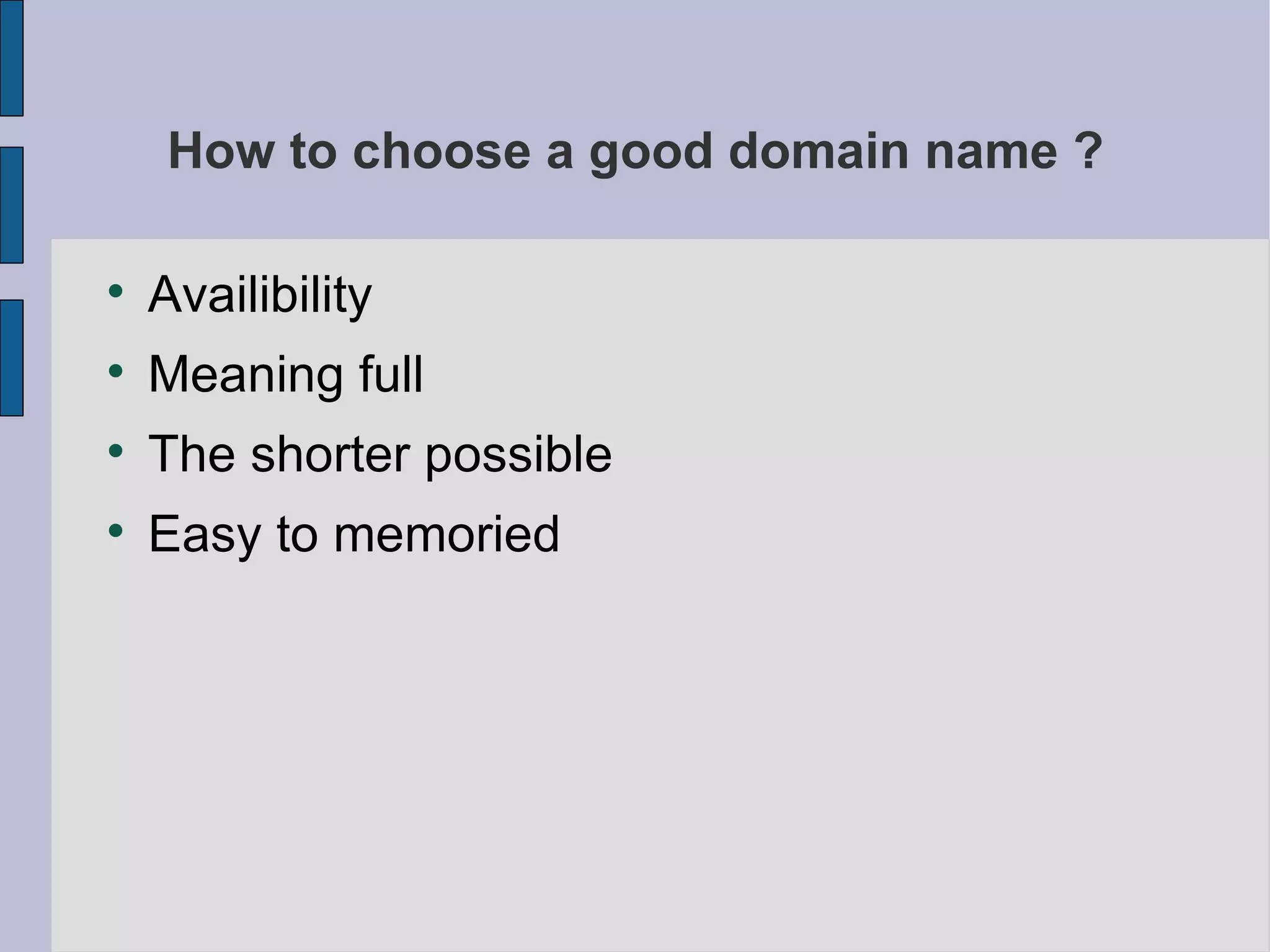 How to choose a good domain name ? Availibility Meaning full The shorter possible Easy to memoried  