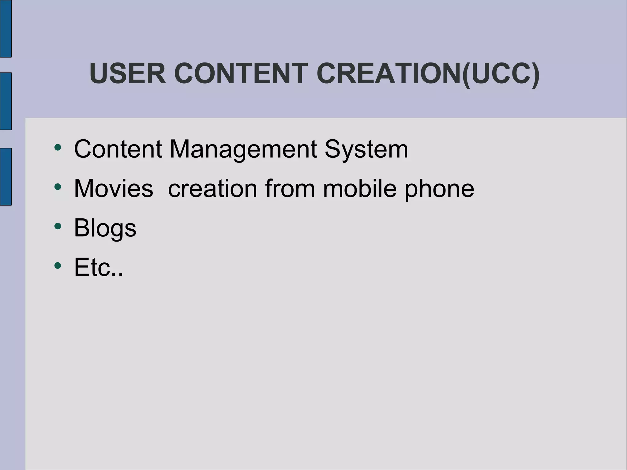 USER CONTENT CREATION(UCC) ‏ Content Management System  Movies  creation from mobile phone Blogs  Etc.. 