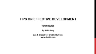 TIPS ON EFFECTIVE DEVELOPMENT 
TEAM HELIOS 
By Abhi Garg 
Dun & Bradstreet Credibility Corp. 
www.dandb.com 
 
