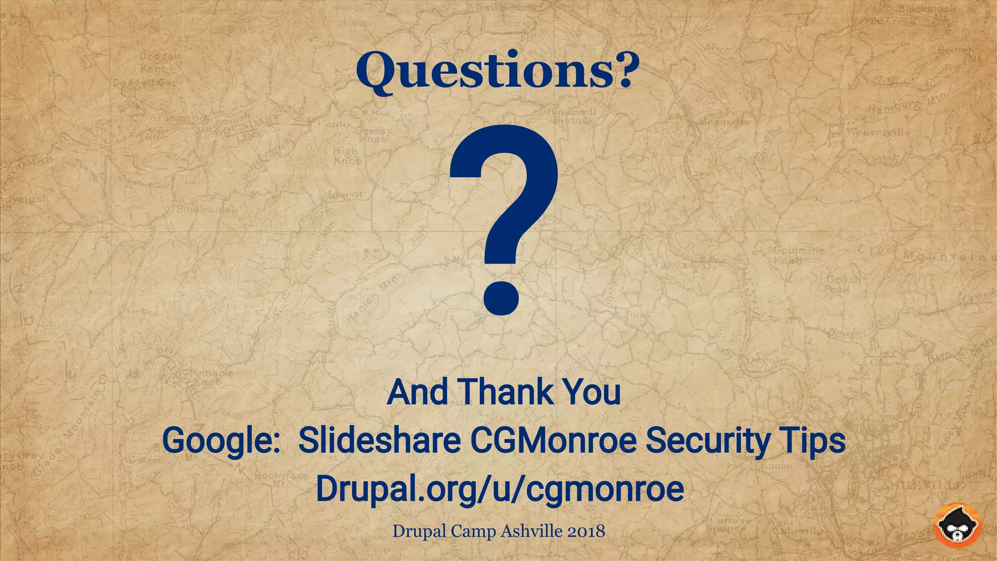 Drupal Camp Ashville 2018
Questions?
?And Thank You
Google: Slideshare CGMonroe Security Tips
Drupal.org/u/cgmonroe
 