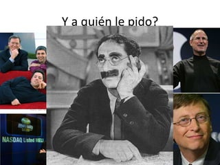 Y a quién le pido? 