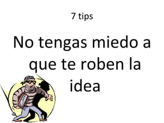 7 tips No tengas miedo a que te roben la idea 