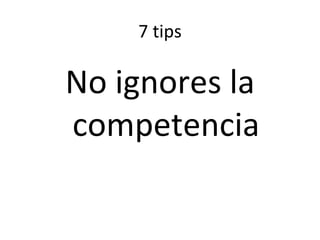 7 tips No ignores la competencia 