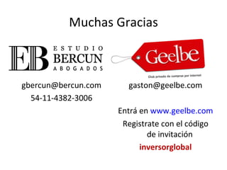 Muchas Gracias [email_address] 54-11-4382-3006 [email_address] Entrá en  www.geelbe.com Registrate con el código de invitación inversorglobal 