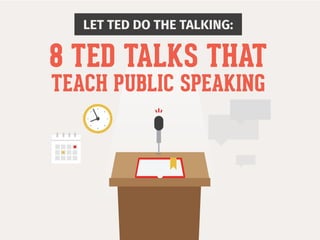 LET TED DO THE TALKING:
8 TED TALKS THAT
TEACH PUBLIC SPEAKING
 