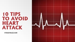 10 TIPS
TO AVOID
HEART
ATTACK
FITBODYBUZZ.COM
 