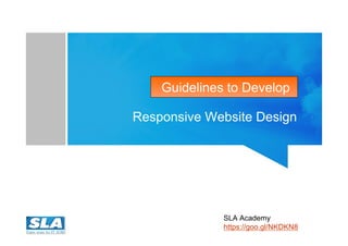 Guidelines to Develop
Responsive Website Design
SLA Academy
https://goo.gl/NKDKN8
 