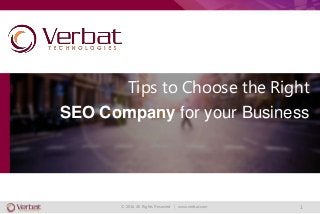 Company Overview
1
Tips to Choose the Right
SEO Company for your Business
© 2016 All Rights Reserved | www.verbat.com
 