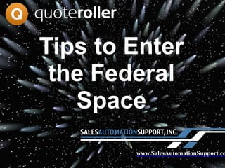 Tips to Enter
the Federal
Space
• www.SalesAutomationSupport.co
 