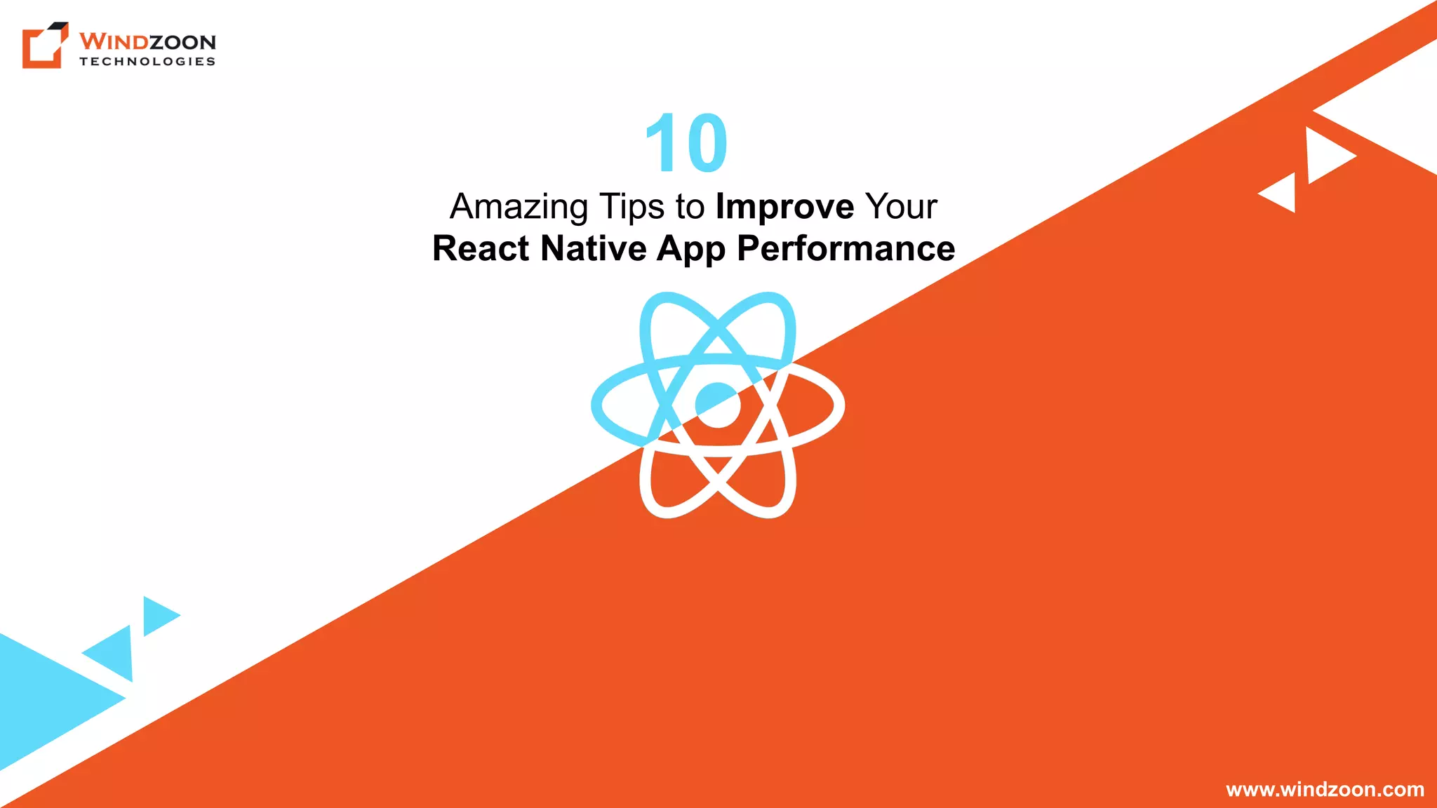 www.windzoon.com
Amazing Tips to Improve Your
React Native App Performance
10
 
