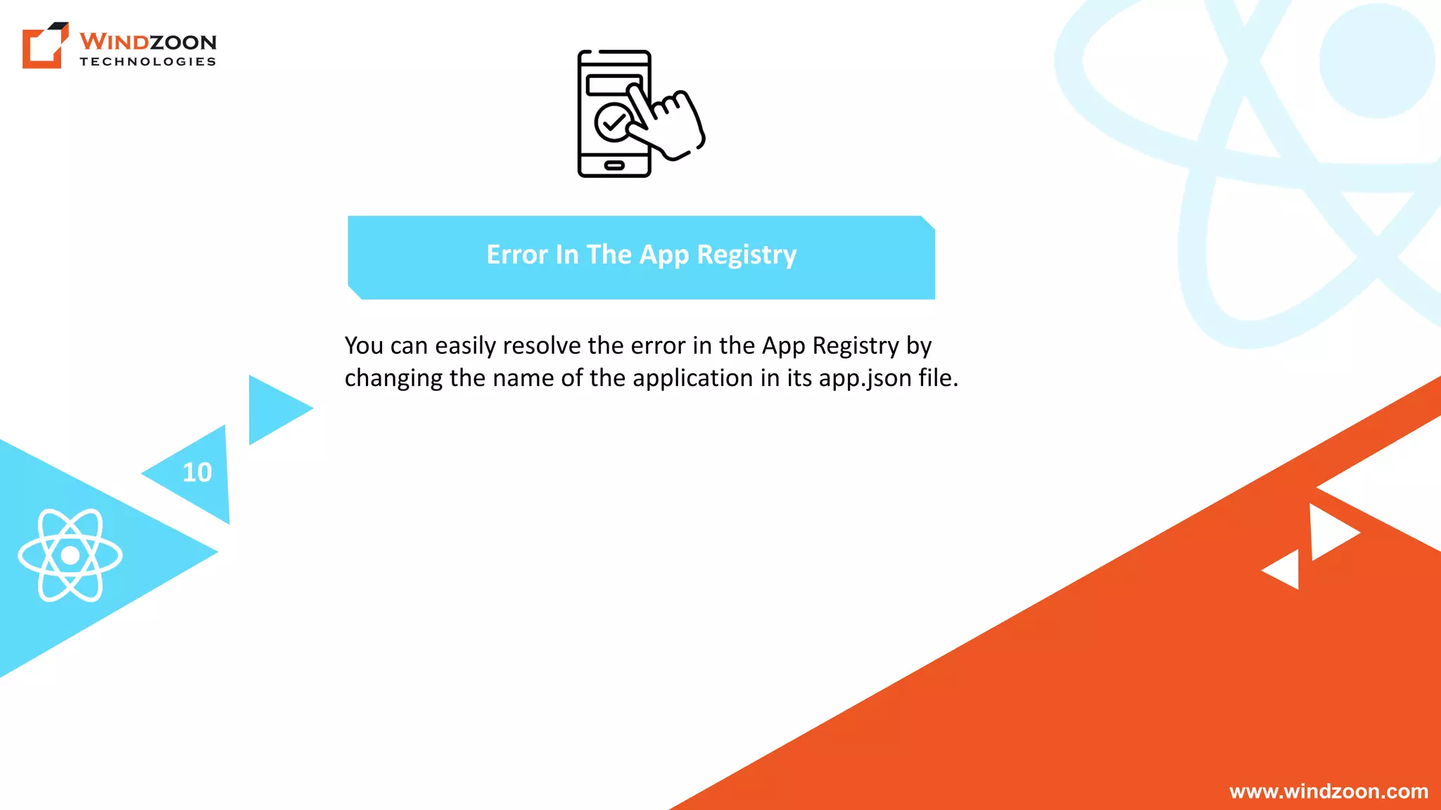 www.windzoon.com
You can easily resolve the error in the App Registry by
changing the name of the application in its app.json file.
Error In The App Registry
10
 