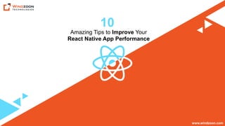 www.windzoon.com
Amazing Tips to Improve Your
React Native App Performance
10
 