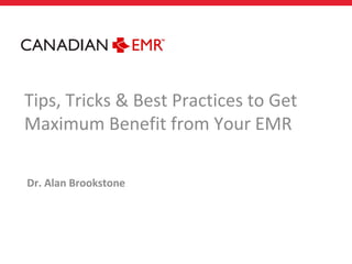 Tips, Tricks & Best Practices to Get
Maximum Benefit from Your EMR

Dr. Alan Brookstone
 