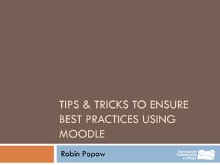 TIPS & TRICKS TO ENSURE BEST PRACTICES USING MOODLE Robin Popow 