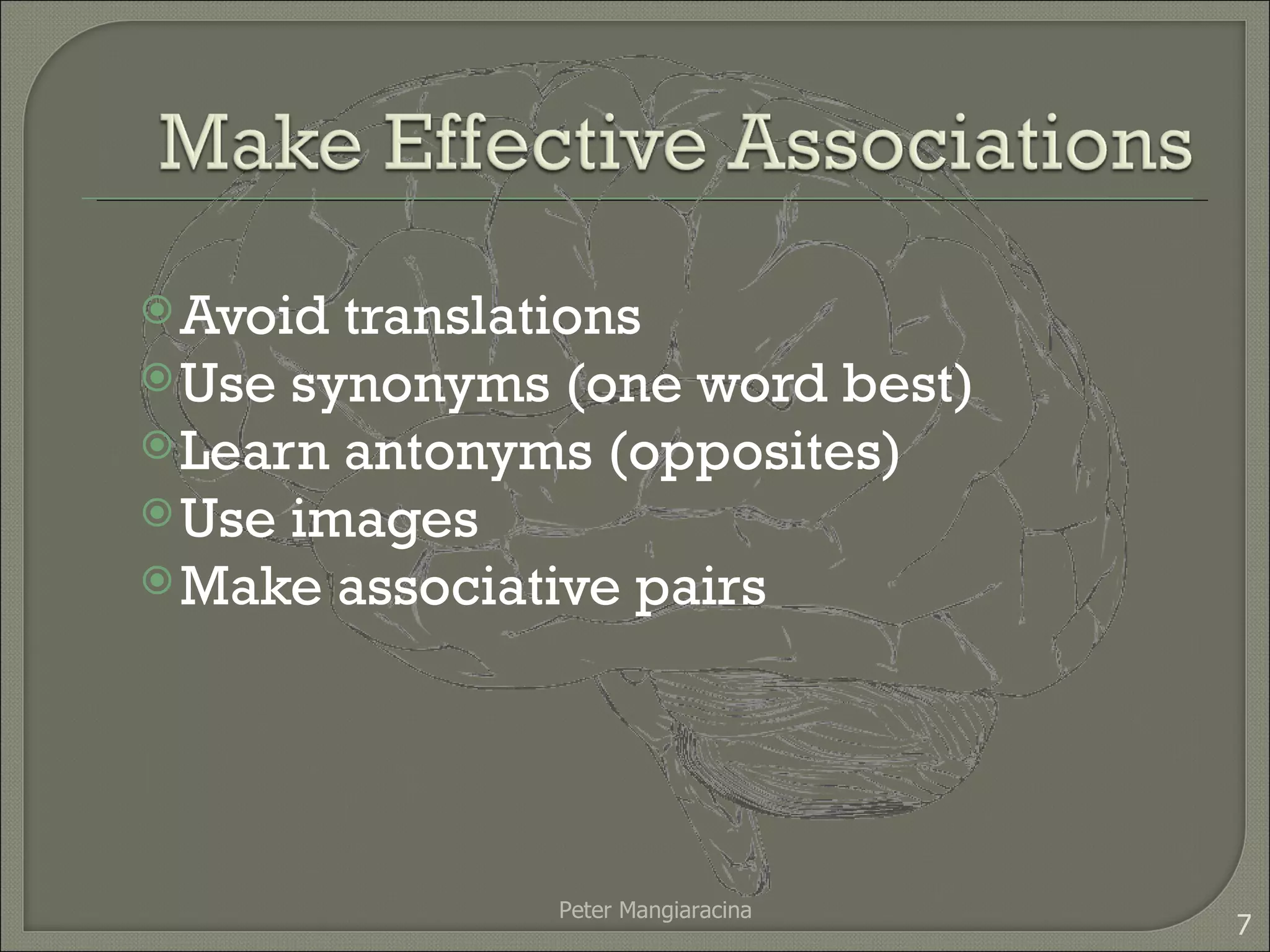 Avoid translations Use synonyms (one word best) Learn antonyms (opposites) Use images Make associative pairs Peter Mangiaracina 