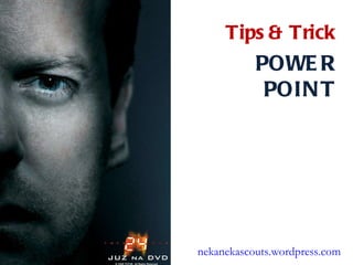 POWER POINT Tips & Trick nekanekascouts.wordpress.com 