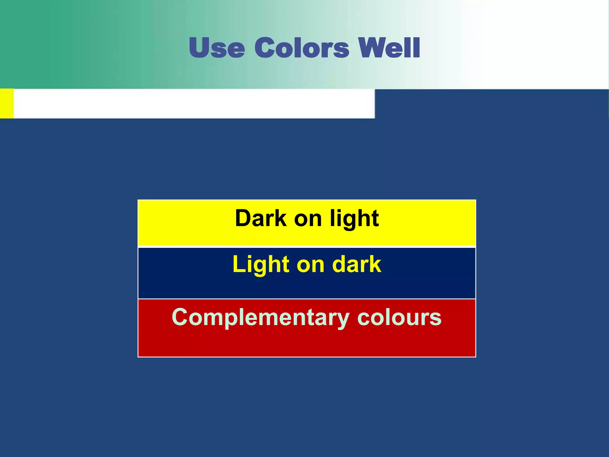 Dark on light
Light on dark
Complementary colours
Use Colors Well