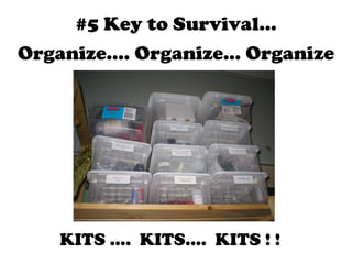 KITS ….  KITS….  KITS ! ! #5 Key to Survival… Organize…. Organize… Organize 