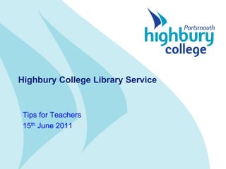 Highbury College Library Service


 Tips for Teachers
 15th June 2011
 