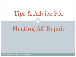 Tips & Advice For
Heating AC Repair
http://www.samedaypros.com/heating-ac-repair
 