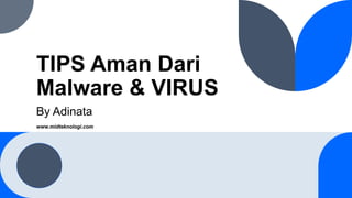 TIPS Aman Dari
Malware & VIRUS
By Adinata
www.midteknologi.com
 