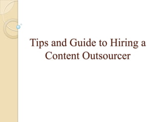 Tips and Guide to Hiring a
   Content Outsourcer
 