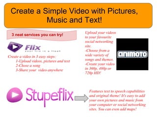 Upload your own videos or pick your favourites from  or