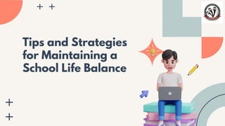 Tips and Strategies
for Maintaining a
School Life Balance
 