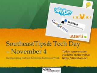 SoutheastTips & Tech Day – November 4 Incorporating Web 2.0 Tools into Extension Work Today’s presentation available on the web at http://slideshare.net 