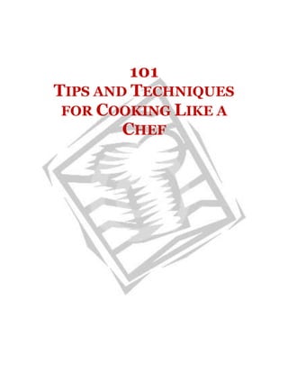 101
TIPS AND TECHNIQUES
FOR COOKING LIKE A
CHEF
 