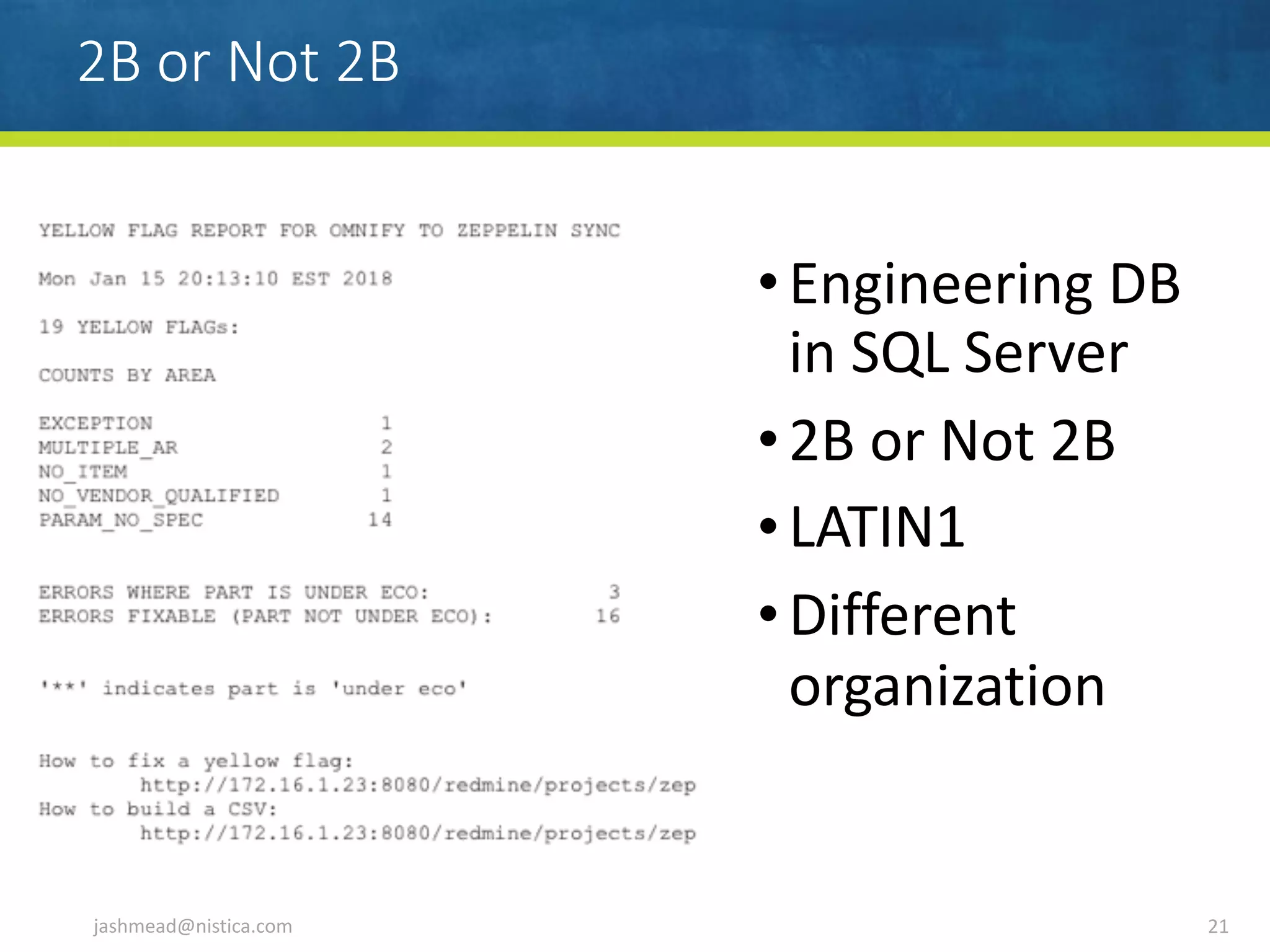 2B or Not 2B
•Engineering	DB	
in	SQL	Server	
•2B	or	Not	2B	
•LATIN1	
•Different	
organization
jashmead@nistica.com 21
 