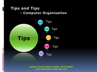 Tips Tips Tips Tips Tips Tips Tips and Tips - Computer Organisation Krishna Kumar Bohra (KKB), MCA LMCST www.selectall.wordpress.com 