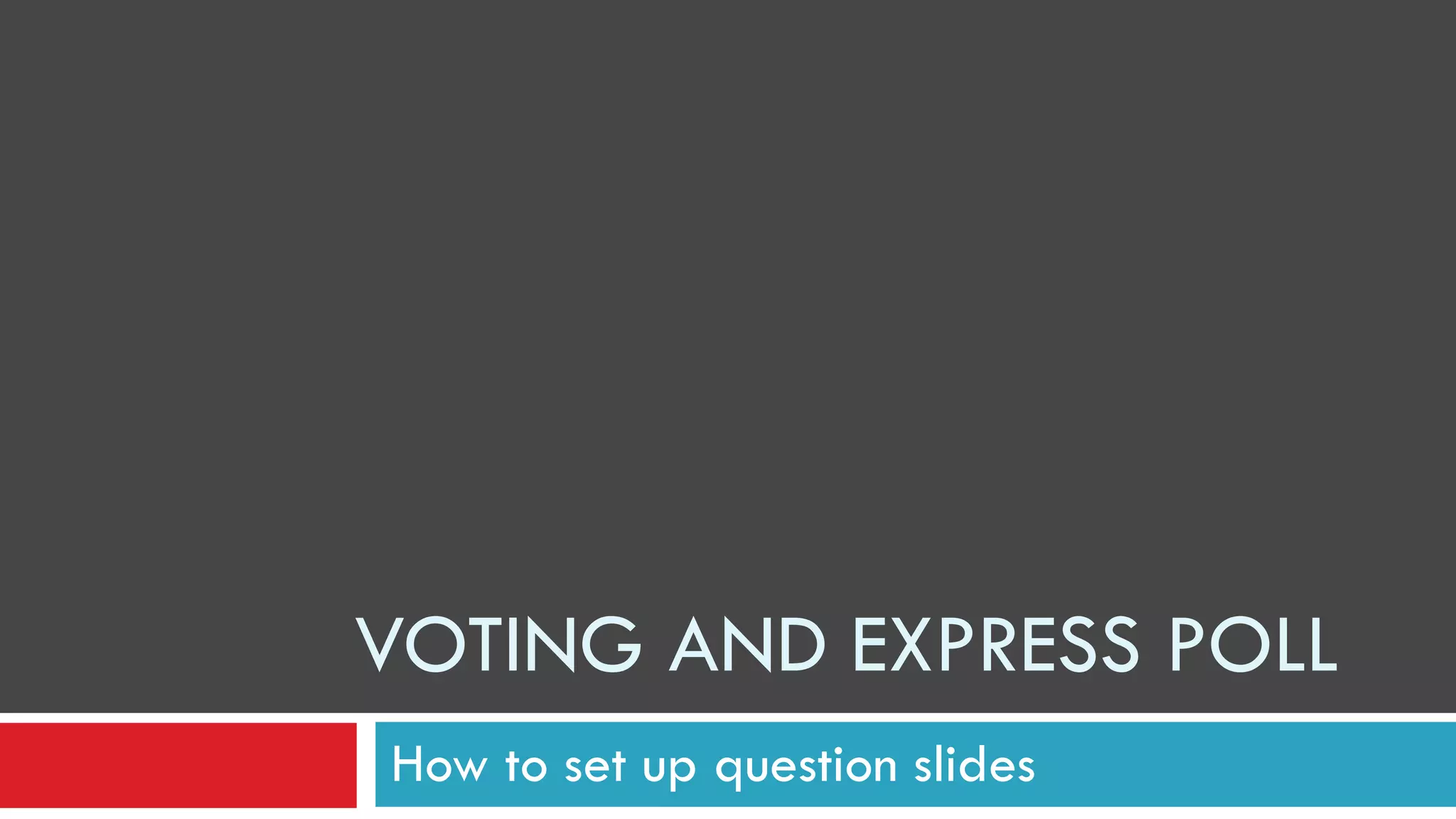VOTING AND EXPRESS POLL How to set up question slides 
