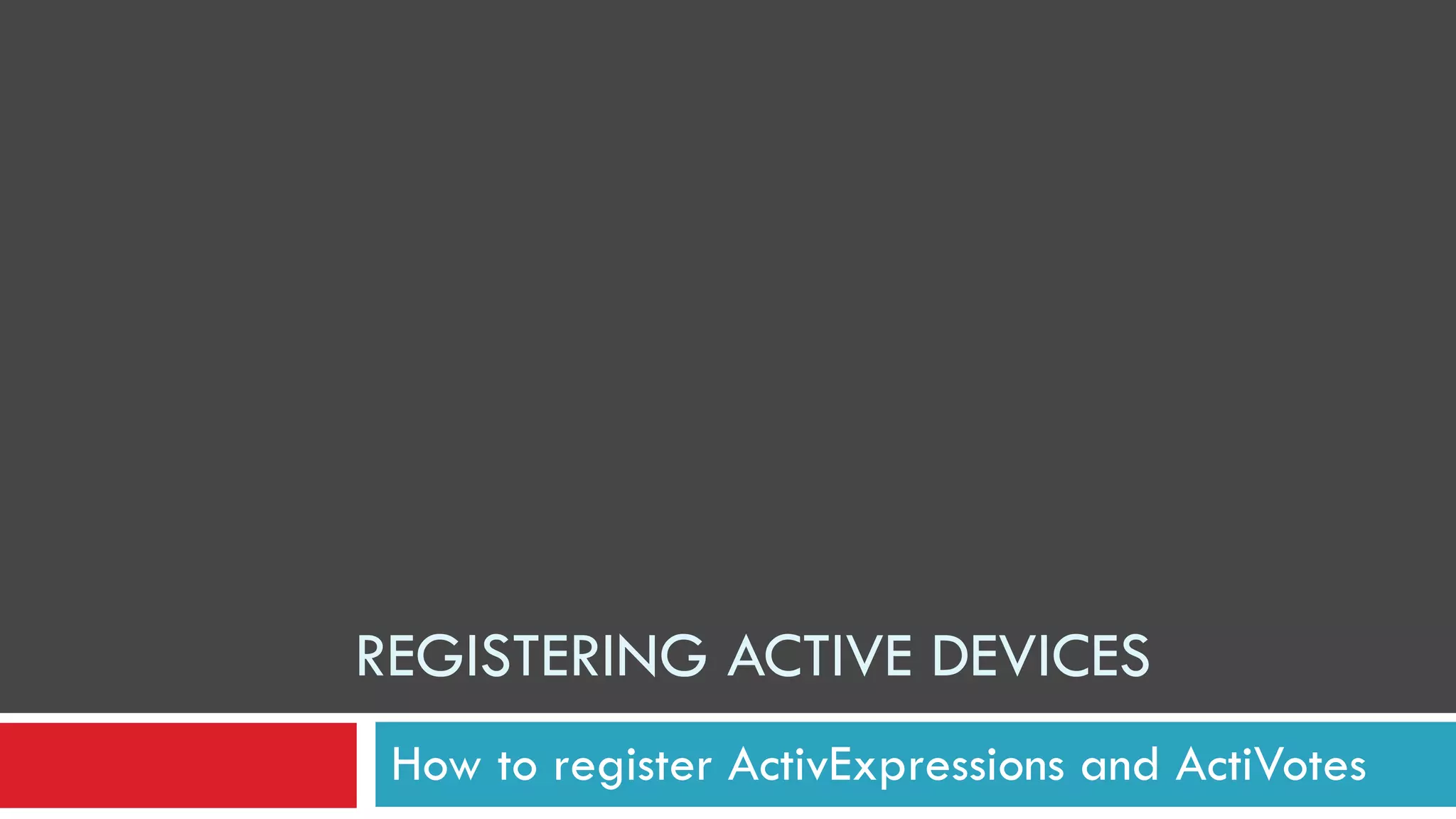 REGISTERING ACTIVE DEVICES How to register ActivExpressions and ActiVotes 