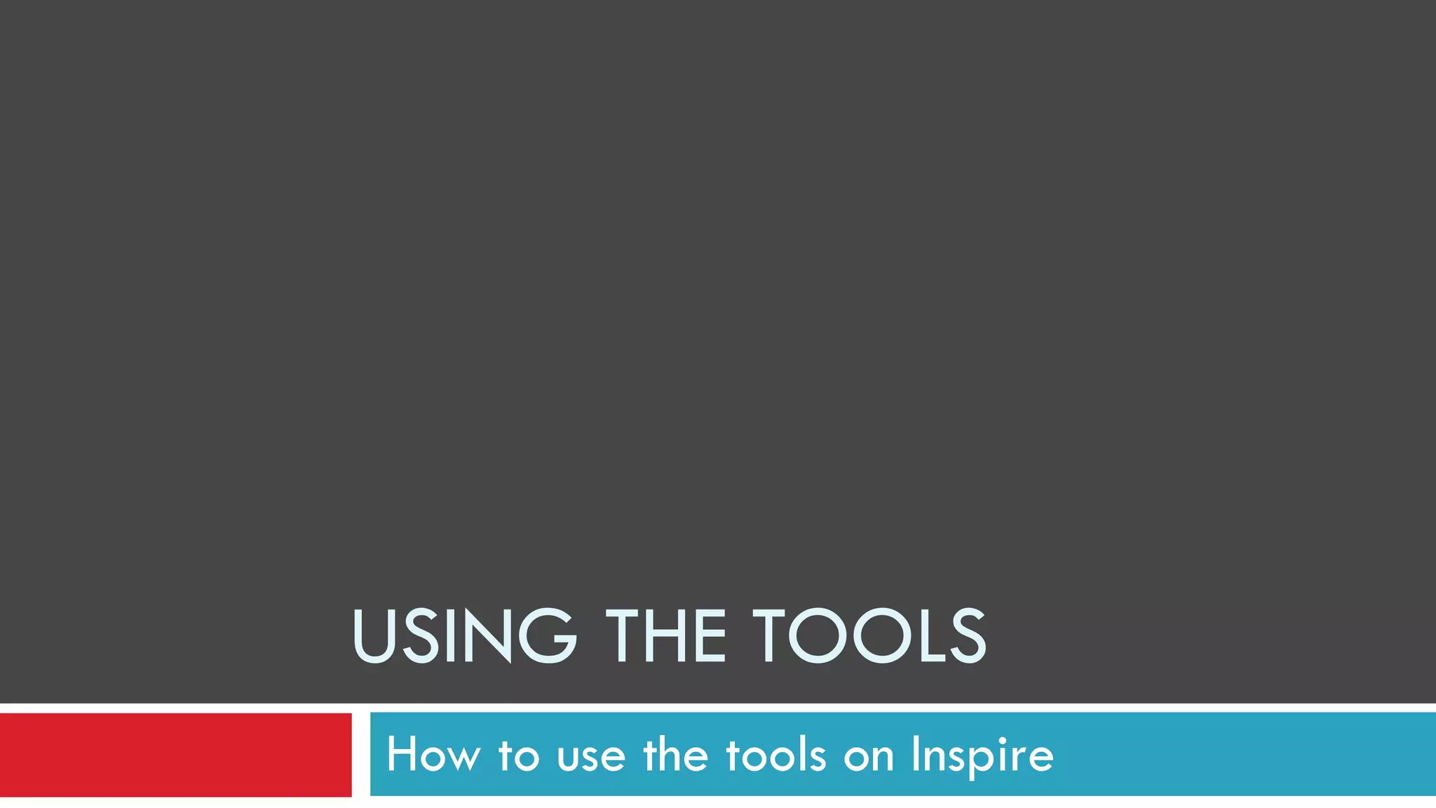 USING THE TOOLS How to use the tools on Inspire 