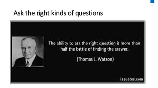 Ask the right kinds of questions
24
 