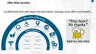 Offer REAL benefits.
To effectively hire and retain the best talent, startups must offer real benefits.
25
 