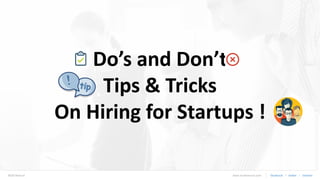 Multi Recruit facebook / twitter / linkedinwww.multirecruit.com
Do’s and Don’t
Tips & Tricks
On Hiring for Startups !
 