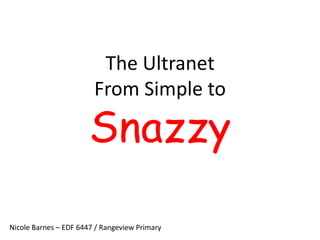 The UltranetFrom Simple toSnazzy Nicole Barnes – EDF 6447 / Rangeview Primary 