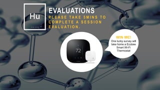 15
EVALUATIONS
P L E A S E T A K E 5 M I N S T O
C O M P L E T E A S E S S I O N
E V A L U A T I O N .
WIN ME!
One lucky survey will
take home a Ecobee
Smart Wi-Fi
Thermostat
 