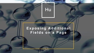 6
E x p o s i n g A d d i t i o n a l
F i e l d s o n a P a g e
 