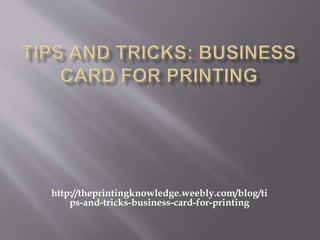 http://theprintingknowledge.weebly.com/blog/ti
ps-and-tricks-business-card-for-printing
 