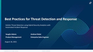 ©LogRhythm 2021. All rights reserved. Company Confidential 1
Best Practices for Threat Detection and Response
Holistic Threat Detection using Hybrid Security Analytics with
Automated Incident Response
Vaughn Adams
Product Management
Andrew Pettet
Enterprise Sales Engineer
August 18, 2021
 