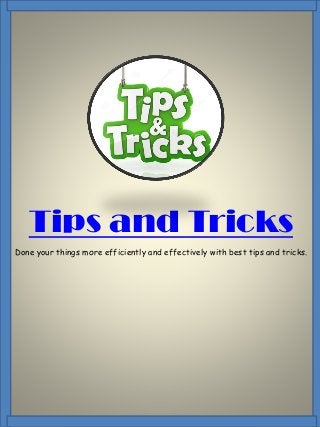 Tips and Tricks
Done your things mоrе еffісіеntlу and еffесtіvеlу with best tips and tricks.
 
