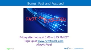 | Employer Solutions
Bonus: Fast and Focused
Friday afternoons at 1:00 – 1:45 PM EST
Sign up at www.netatwork.com
Always Free!
 
